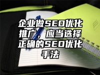 企業(yè)做SEO優(yōu)化推廣，應(yīng)當(dāng)選擇正確的SEO優(yōu)化手法