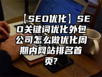 【SEO優(yōu)化】SEO關(guān)鍵詞優(yōu)化外包公司怎么做優(yōu)化周期內(nèi)網(wǎng)站排名首頁?