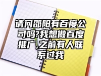 請問邵陽有百度公司嗎?我想做百度推廣,之前有人聯系過我