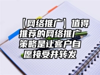 【網絡推廣】值得推薦的網絡推廣策略是讓客戶自愿接受并轉發