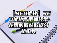 【SEO優(yōu)化】SEO優(yōu)化高手都經(jīng)常在用的網(wǎng)站數(shù)據(jù)分析工具
