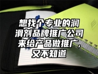 想找個專業的潤滑劑品牌推廣公司來給產品做推廣,又不知道