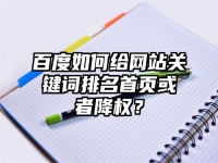 百度如何給網(wǎng)站關(guān)鍵詞排名首頁或者降權(quán)？