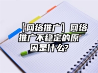 【網絡推廣】網絡推廣不穩定的原因是什么?